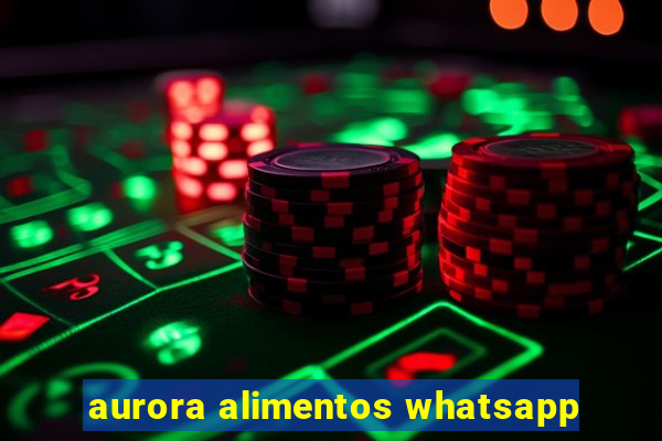 aurora alimentos whatsapp